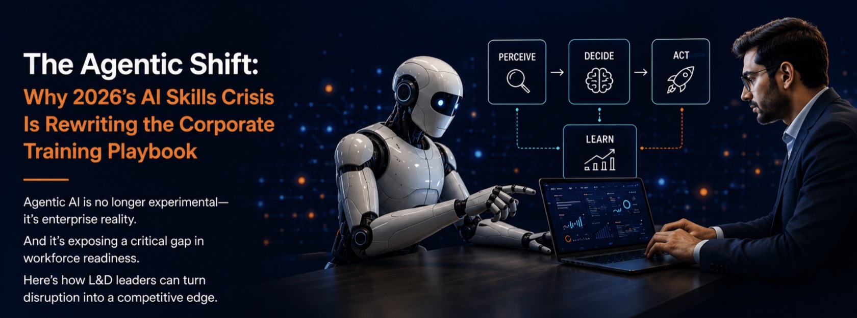 The Agentic Shift: Why 2026's AI Skills Crisis is rewriting the corporate training playbook. Agentic AI has moved from pilot to enterprise reality, running a perceive, decide, act and learn loop — exposing a critical gap in workforce readiness.